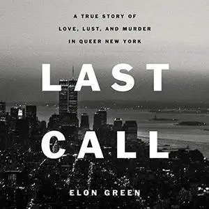 Last Call: A True Story of Love, Lust, and Murder in Queer New York [Audiobook]