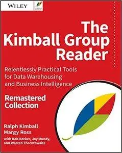 The Kimball Group Reader: Relentlessly Practical Tools for Data Warehousing and Business Intelligence Remastered Coll (Repost)