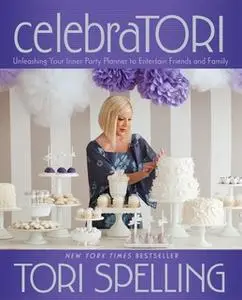 «celebraTORI: Unleashing Your Inner Party Planner to Entertain Friends and Family» by Tori Spelling