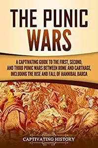 The Punic Wars: A Captivating Guide to the First, Second