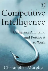 Christopher Murphy, Competitive Intelligence: Gathering, Analysing And Putting It to Wor
