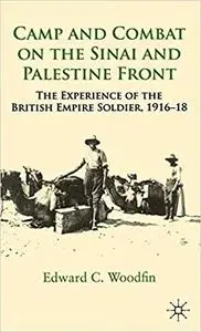 Camp and Combat on the Sinai and Palestine Front: The Experience of the British Empire Soldier, 1916-18