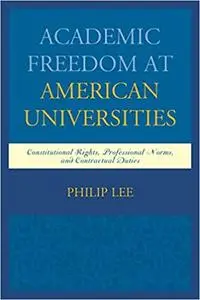 Academic Freedom at American Universities: Constitutional Rights, Professional Norms, and Contractual Duties