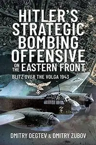 Hitler's Strategic Bombing Offensive on the Eastern Front: Blitz Over the Volga, 1943
