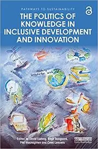 The Politics of Knowledge in Inclusive Development and Innovation (Pathways to Sustainability)