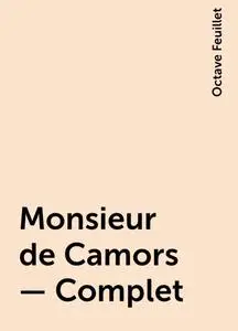 «Monsieur de Camors — Complet» by Octave Feuillet