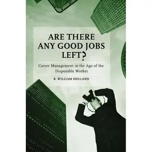 Are There Any Good Jobs Left?: Career Management in the Age of the Disposable Worker