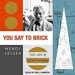 You Say to Brick: The Life of Louis Kahn [Audiobook]