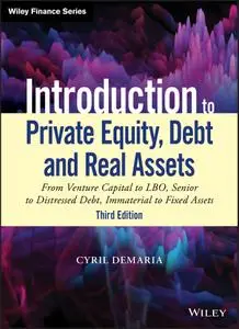 Introduction to Private Equity, Debt and Real Assets (Wiley Finance), 3rd Edition