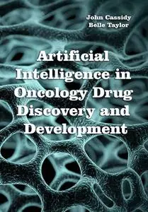 "Artificial Intelligence in Oncology Drug Discovery and Development" ed. by John Cassidy, Belle Taylor