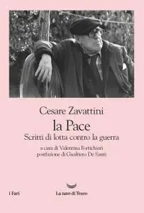 Cesare Zavattini - La pace. Scritti di lotta contro la guerra