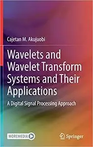 Wavelets and Wavelet Transform Systems and Their Applications: A Digital Signal Processing Approach