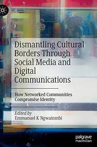Dismantling Cultural Borders Through Social Media and Digital Communications: How Networked Communities Compromise Identity