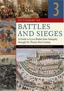 Dictionary of Battles and Sieges: A Guide to 8,500 Battles from Antiquity through the Twenty-first Century  [Three Volumes]