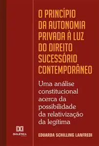 «O princípio da autonomia privada à luz do Direito Sucessório contemporâneo» by Eduarda Schilling Lanfredi