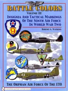 Battle Colors Volume III: Insignia and Tactical Markings Of The Ninth Air Force In World War Two (Repost)