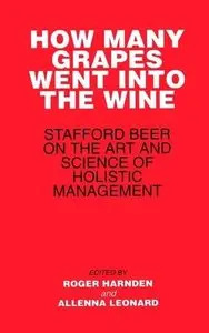 How Many Grapes Went into the Wine?: Stafford Beer on the Art and Science of Holistic Management