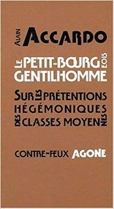 Le petit bourgeois gentilhomme : Sur les prétentions hégémoniques des classes moyennes - Alain Accardo