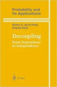Decoupling: From Dependence to Independence (Probability and Its Applications) by Victor de la Peña
