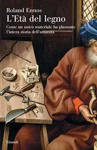 L'età del legno: Come un unico materiale ha plasmato l'intera storia dell'umanità (Italian Edition)