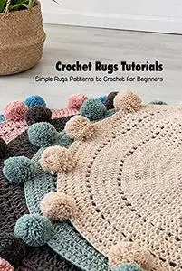 Crochet Rugs Tutorials: Simple Rugs Patterns to Crochet for Beginners: Crochet Instruction Book