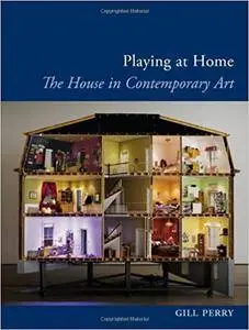 Playing at Home: The House in Contemporary Art