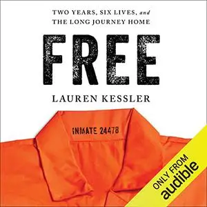 Free: Two Years, Six Lives, and the Long Journey Home [Audiobook]