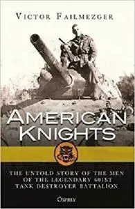 American Knights: The Untold Story of the Men of the Legendary 601st Tank Destroyer Battalion