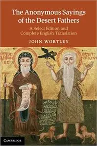 The Anonymous Sayings of the Desert Fathers: A Select Edition and Complete English Translation