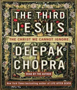 Deepak Chopra - The Third Jesus: The Christ We Cannot Ignore