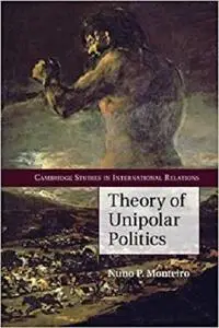 Theory of Unipolar Politics (Cambridge Studies in International Relations) [Repost]