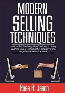 Modern Selling Techniques: How to Sell Anything with Confidence Using Winning Sales Techniques, Persuasive