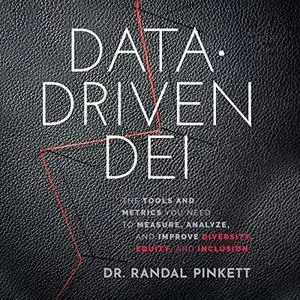 Data-Driven DEI: The Tools and Metrics You Need to Measure, Analyze, and Improve Diversity, Equity, and Inclusion [Audiobook]