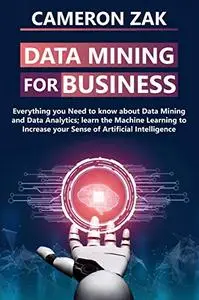 Data Mining For Business: Everything You Need To Know About Data Mining And Data-Analytic