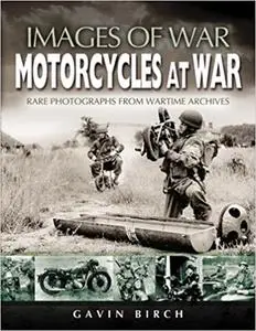 Motorcycles at War: Images of War, Rare Photographs from Wartime Archives