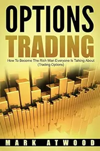 Options Trading: How To Become The Rich Man Everyone Is Talking About: (Trading Options)