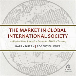 The Market in Global International Society: An English School Approach to International Political Economy [Audiobook]