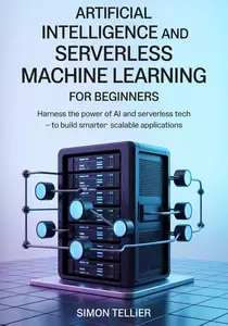 ARTIFICIAL INTELLIGENCE AND SERVERLESS MACHINE LEARNING FOR BEGINNERS