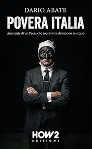 POVERA ITALIA: Anatomia di un Paese che sopravvive divorando se stesso: Una lettura scomoda, caustica e irriverente su vizi e