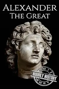 Alexander the Great: A Life From Beginning to End