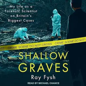 Shallow Graves: My Life as a Forensic Scientist on Britain's Biggest Cases, 2024 Edition [Audiobook]
