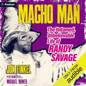 Macho Man: The Untamed, Unbelievable Life of Randy Savage [Audiobook]