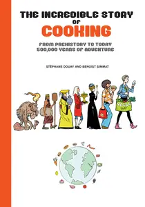 The Incredible Story of Cooking: From Prehistory to Today, 500,000 Years of Adventure