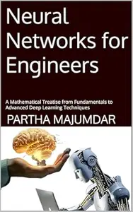Neural Networks for Engineers: A Mathematical Treatise From Fundamentals to Advanced Deep Learning Techniques (Data Sciences)