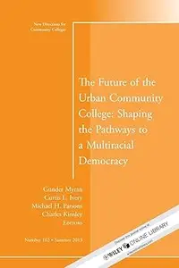 The Future of the Urban Community College: Shaping the Pathways to a Mutiracial Democracy: New Directions for Community