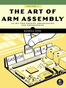 The Art of ARM Assembly, Volume 1: 64-Bit ARM Machine Organization and Programming