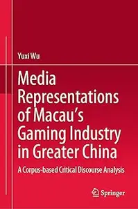 Media Representations of Macau’s Gaming Industry in Greater China: A Corpus-based Critical Discourse Analysis
