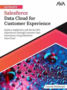 Ultimate Salesforce Data Cloud for Customer Experience: Explore, Implement, and Elevate B2C Experiences Through Customer Data