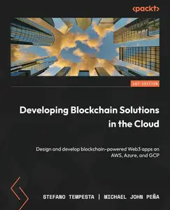 Developing Web3 Applications in the Cloud: Design and develop blockchain-powered applications on AWS, Azure, and GCP
