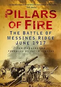 Pillars of Fire: The Battle of Messines Ridge June 1917